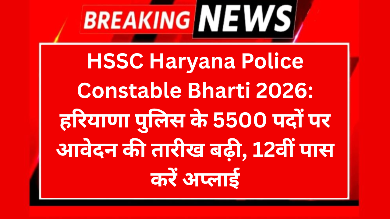 HSSC Haryana Police Constable Bharti 2026: हरियाणा पुलिस के 5500 पदों पर आवेदन की तारीख बढ़ी, 12वीं पास करें अप्लाई